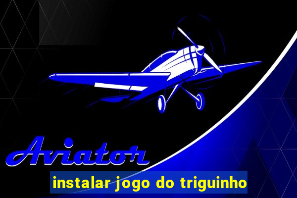 instalar jogo do triguinho